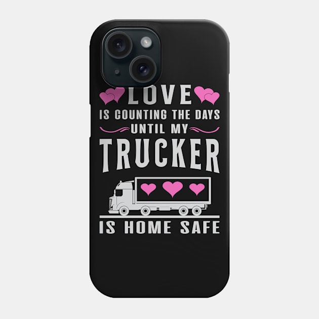 Love Is Counting The Days Until My Trucker Is Home Safe Trucker Wife Phone Case by T-Shirt.CONCEPTS