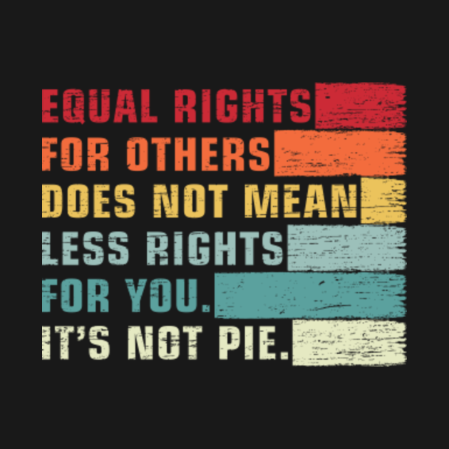 Discover Vintage Equality - Equal Rights For Others It's Not Pie - Equal Rights - T-Shirt