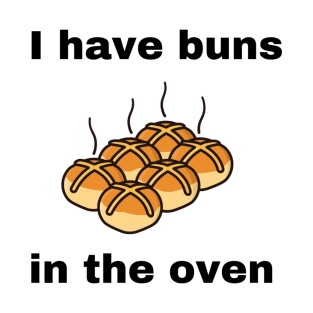 I Have Buns In The Oven Freshly Baked Baker T-Shirt