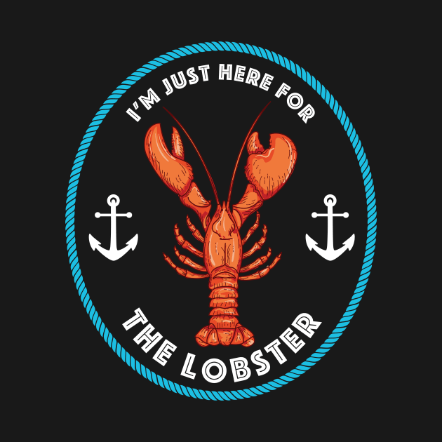 I'm Just Here For The Lobster by SWON Design