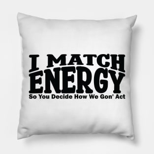I match energy so you decide how we gonna act Pillow