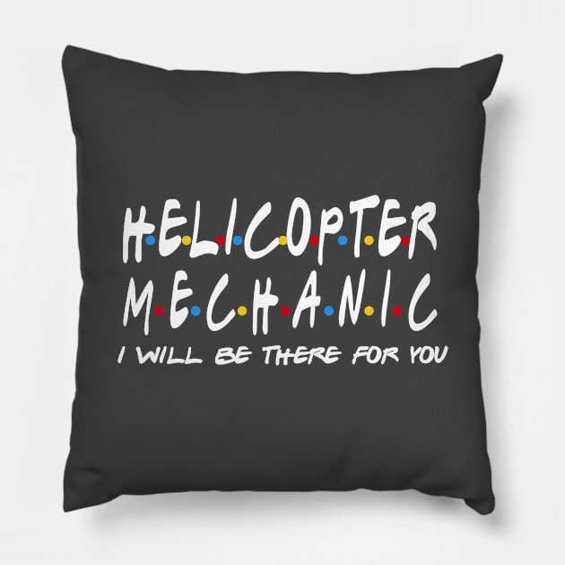 Helicopter Mechanic - I'll Be There For You Pillow by StudioElla