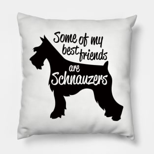 Some of My Best Friends are Schnauzers Pillow