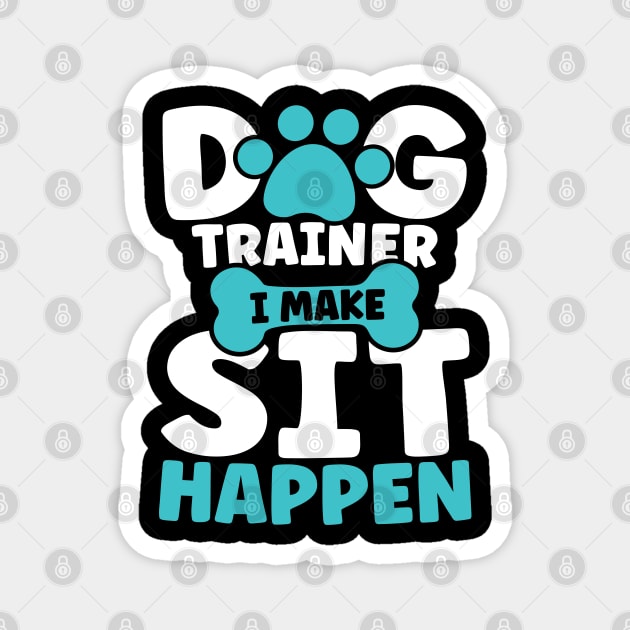 I Make Sit Happen - Dog Trainer Magnet by AngelBeez29