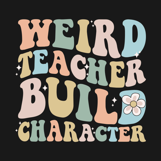 Weird teacher build character back to school by Imou designs