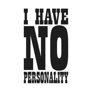 ⛥ I Have No Personality ⛥ T-Shirt