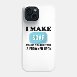 Soap Maker - I make a soap because punching people is frowned upon Phone Case