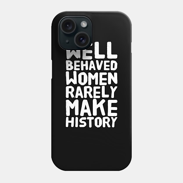 Well behaved women rarely make history Phone Case by captainmood