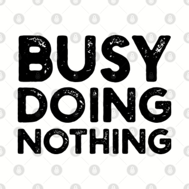 Busy Doing Nothing doing nothing by GraphicTeeArt