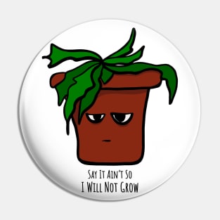 Emo Houseplant Say It Ain't So I Will Not Grow Pin