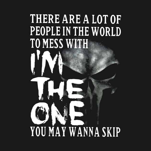 Skull There're Lots Of Problems In The World To Mess With I'm The One by Phylis Lynn Spencer