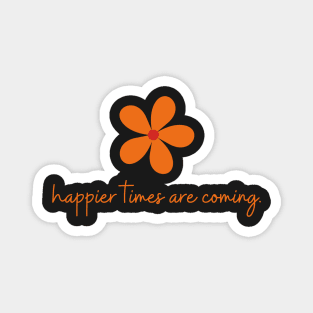 Happier Times Are Coming | Orange Handwritten Magnet