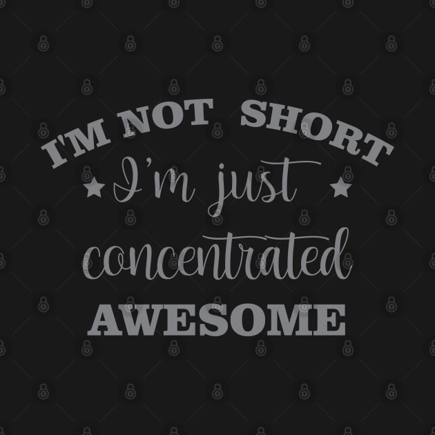 I'm Not Short I'm Just Concentrated Awesome by chidadesign