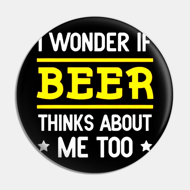 I Wonder If Beer Thinks About Me Too Pin by jeremiepistrefreelance