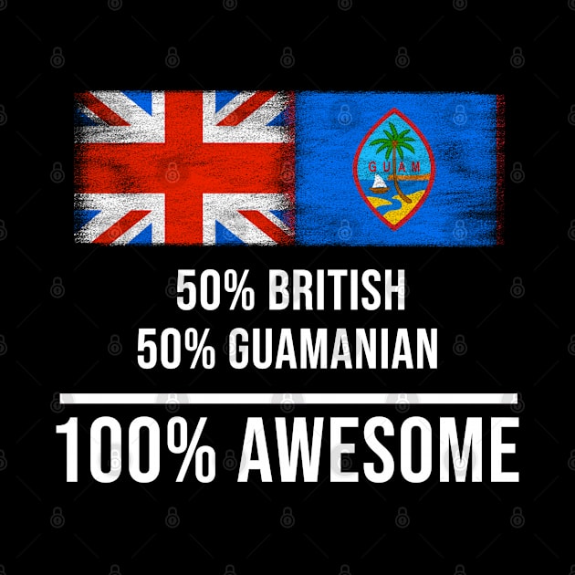 50% British 50% Guamanian 100% Awesome - Gift for Guamanian Heritage From Guam by Country Flags