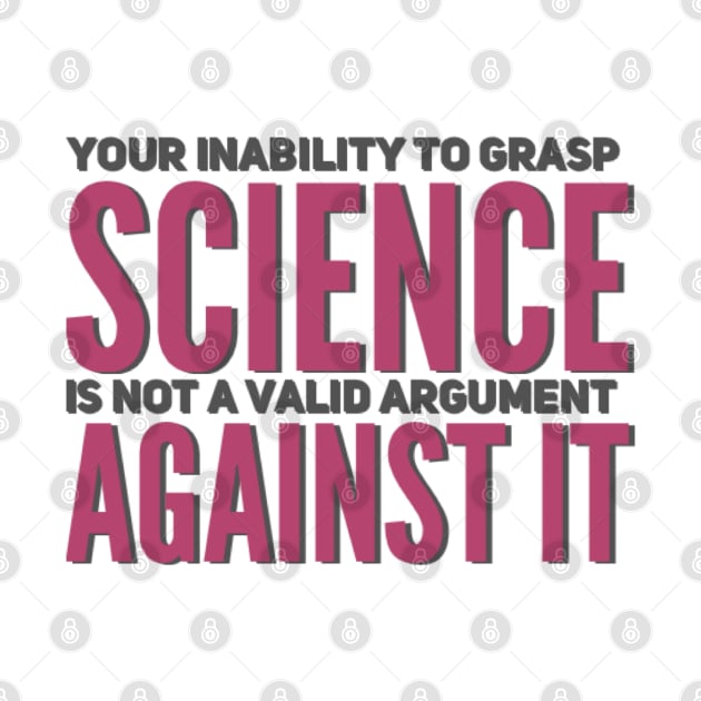 Your inability to grasp science is not a valid argument against it by BoogieCreates