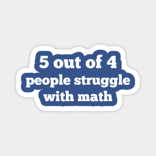 5 out of 4 people struggle with math Magnet