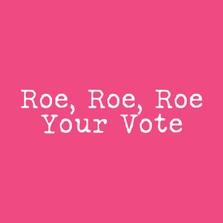 Roe your Vote T-Shirt