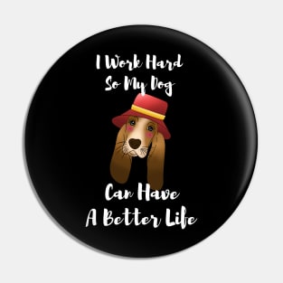 I Work Hard So My dog Can Have A Better Life T-Shirt, basset hound gift Pin