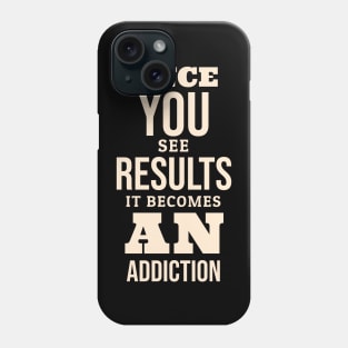 ONCE YOU SEE THE RESULTS IT BECOMES AN ADDICTION Phone Case