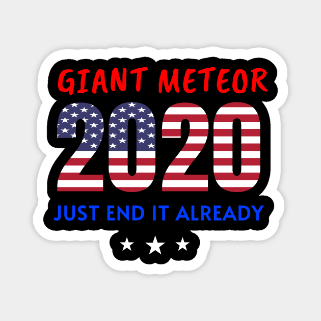 Giant Meteor 2020,Just End It Already, 2020 Election for The American President USA Flag Design Magnet by WPKs Design & Co