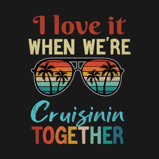 i love it when we are cruising together T-Shirt