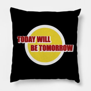 today will be tomorrow Pillow