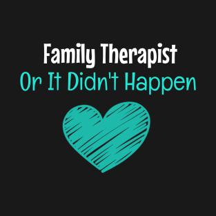 Family Therapist Or It Didn't Happen T-Shirt