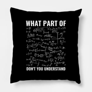 What Part Of Don't You Understand Funny Math Teacher Shirt, Mathematicians Gift, Students Shirt, Math Majors, Geeks Nerds Pillow