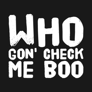 Who gon' check me boo T-Shirt