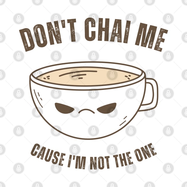 Funny Chai Tea Lovers Tea Drinkers Pun Don't Chai Me by MedleyDesigns67