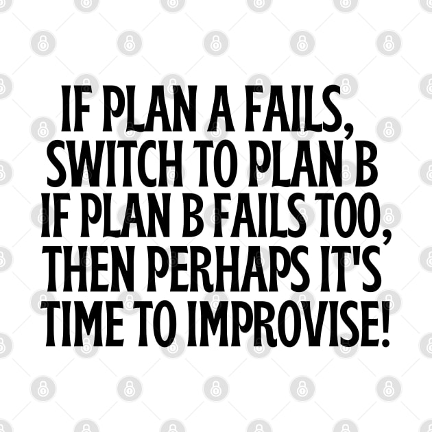 If plan A and B fail, then perhaps it's time to improvise by mksjr
