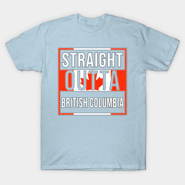 Discover Straight Outta British Columbia - Gift for Canadian From British Columbia Canada - British Columbia - T-Shirt