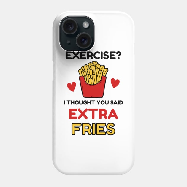 Exercise? I thought you said 'extra Fries' Phone Case by NotUrOrdinaryDesign
