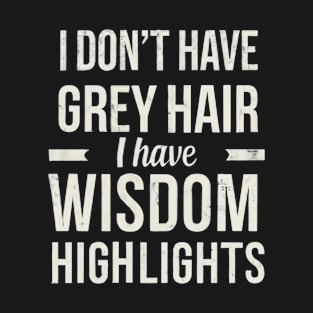 I Don't Have Gray Hair I Have Wisdom Highlights Gift T-Shirt