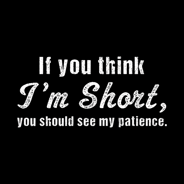 if you think I'm Short, you should see my patience | Funny by MerchMadness