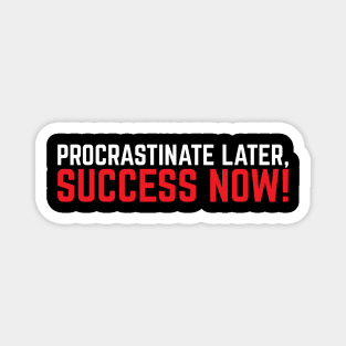 Procrastinate Later, Success Now Magnet