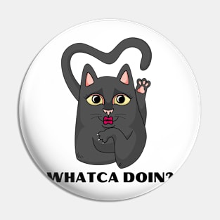 Whatca doin? Pin