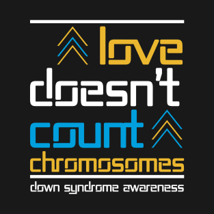 Love Doesn'T Count Chromosomes Down Syndrome Awareness T-Shirt