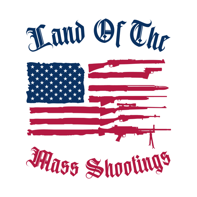 Land Of The Mass Shootings by My Tribe Apparel