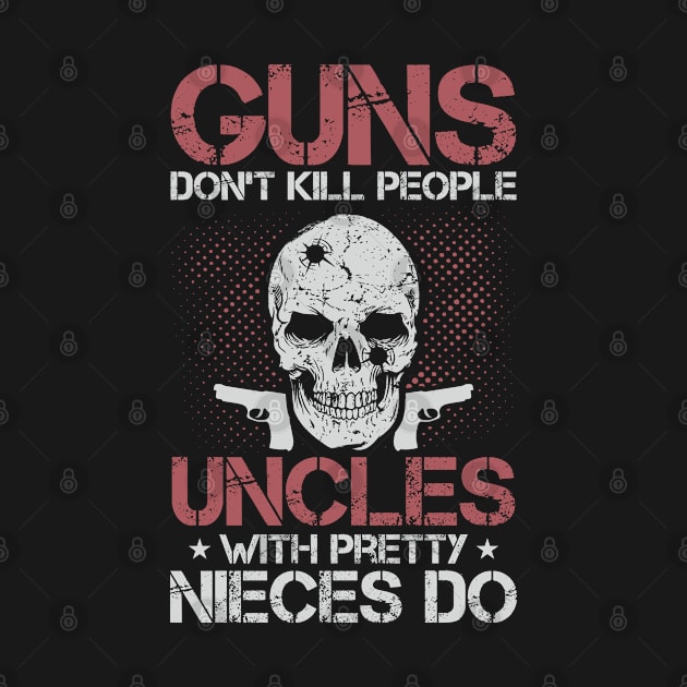 Guns Don't Kill People Uncles With Pretty Nieces Do | Uncle Funny Gift by Streetwear KKS