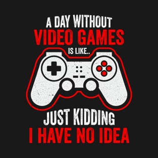 Funny Video Gamer Joke - A Day Without Video Games T-Shirt