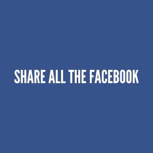 Share All The Facebook - Funny Social Media Humor T-Shirt