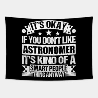 It's Okay If You Don't Like Astronomer It's Kind Of A Smart People Thing Anyway Astronomer Lover Tapestry