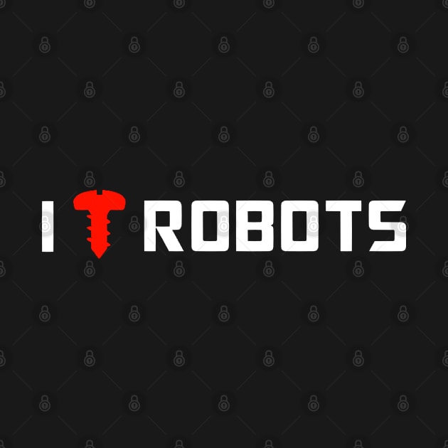 I Love Robots (wht txt) by SlothworksStudios