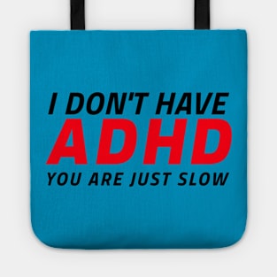 I don't have ADHD - You are just slow! Tote