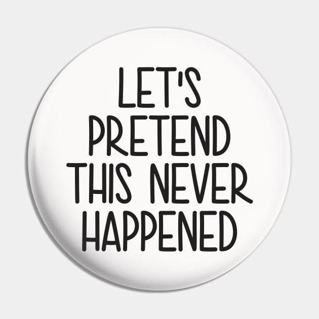 Lets Pretend This Never Happened Pin by MZeeDesigns