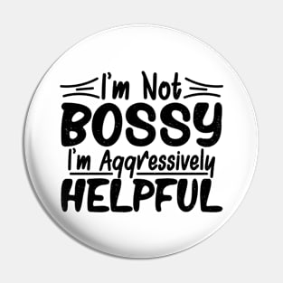 I’m Not Bossy I’m Just Aggressively Helpful Pin