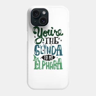 You're the Glinda to my Elphaba Phone Case