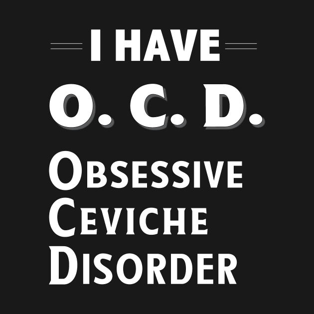 I Have OCD Obsessive Ceviche Disorder Seafood Lover TShirt by bbreidenbach